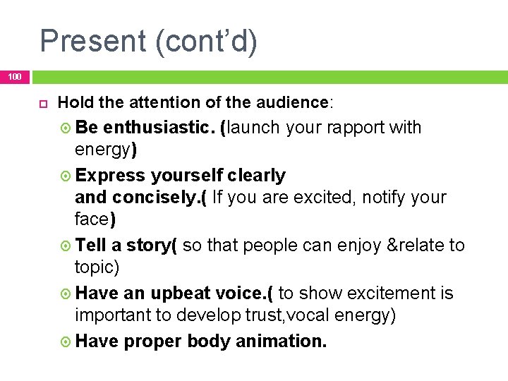 Present (cont’d) 100 Hold the attention of the audience: Be enthusiastic. (launch your rapport