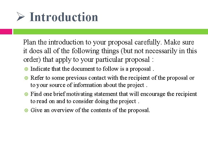 Ø Introduction Plan the introduction to your proposal carefully. Make sure it does all