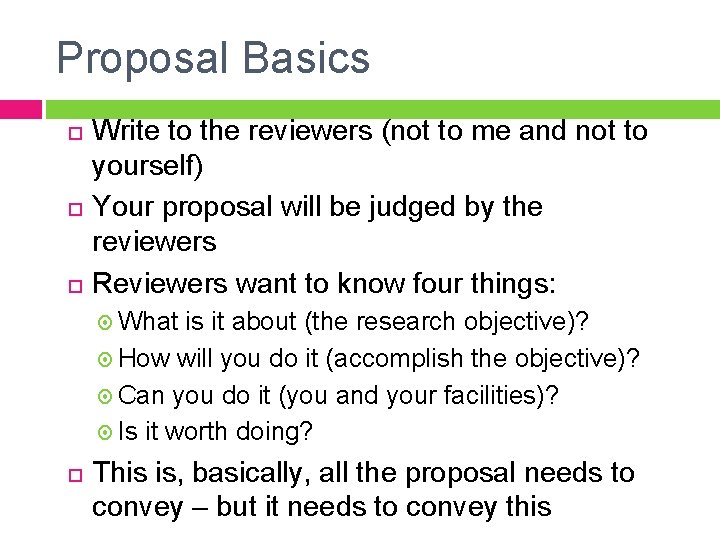 Proposal Basics Write to the reviewers (not to me and not to yourself) Your