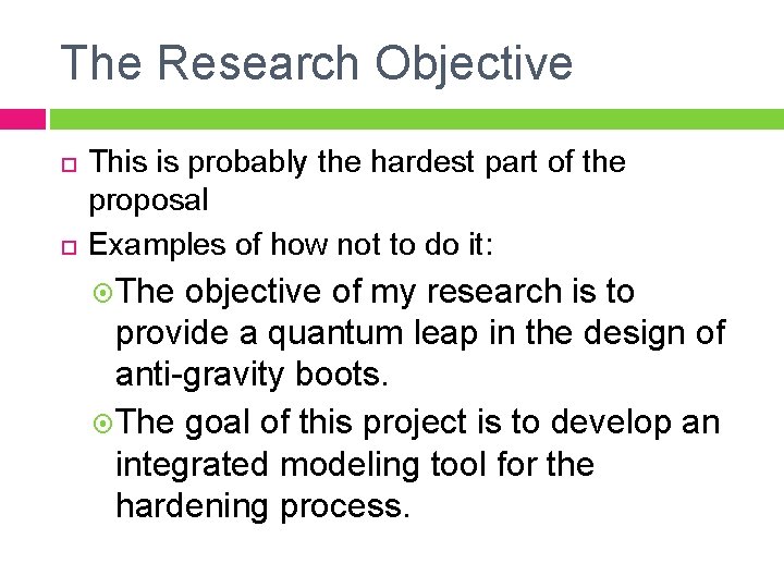 The Research Objective This is probably the hardest part of the proposal Examples of