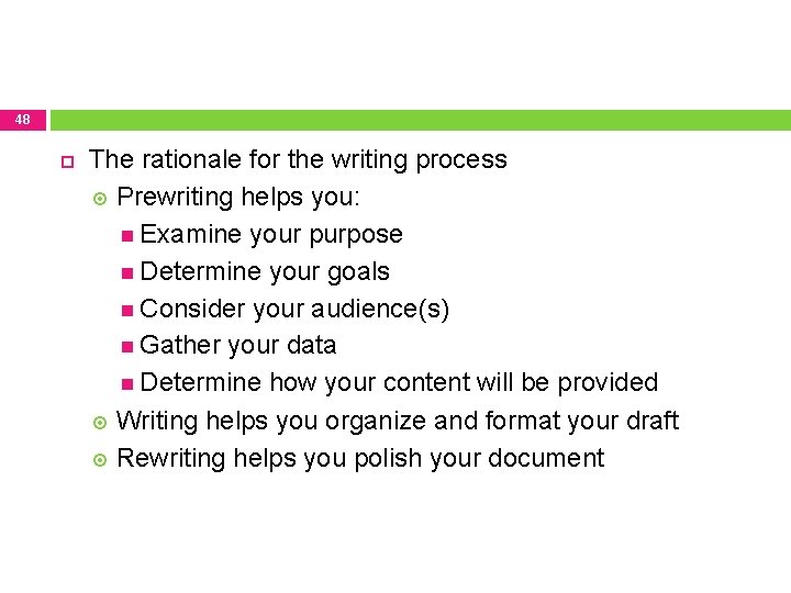 48 The rationale for the writing process Prewriting helps you: Examine your purpose Determine