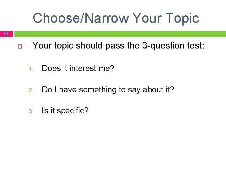Choose/Narrow Your Topic 51 Your topic should pass the 3 -question test: 1. Does