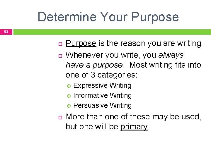 Determine Your Purpose 53 Purpose is the reason you are writing. Whenever you write,