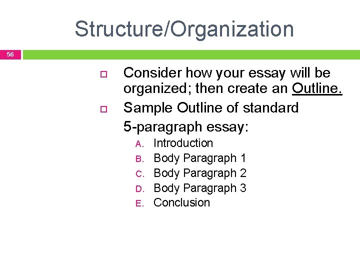 Structure/Organization 56 Consider how your essay will be organized; then create an Outline. Sample