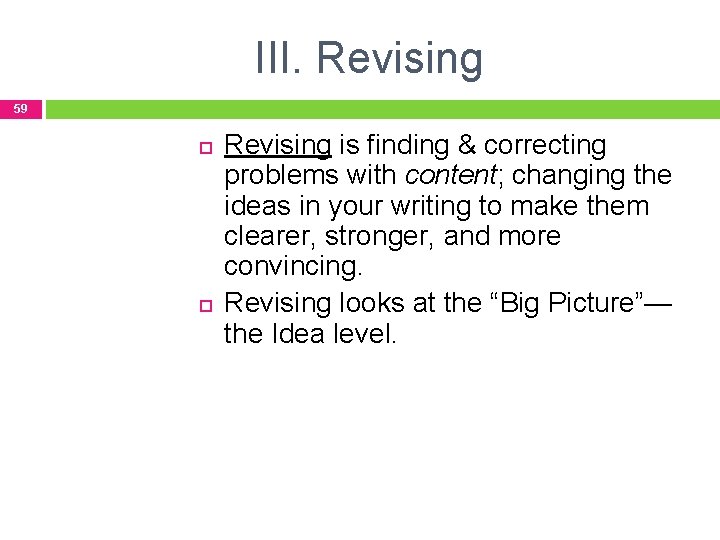 III. Revising 59 Revising is finding & correcting problems with content; changing the ideas