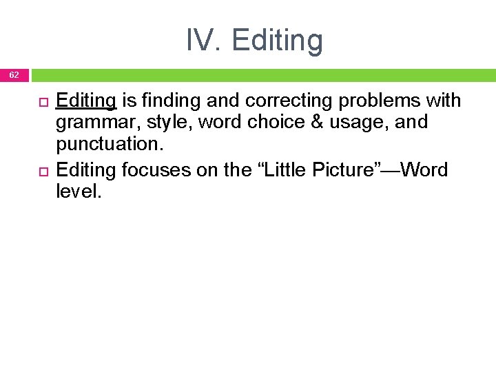IV. Editing 62 Editing is finding and correcting problems with grammar, style, word choice