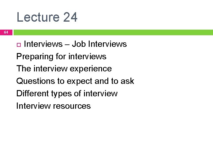 Lecture 24 64 Interviews – Job Interviews Preparing for interviews The interview experience Questions