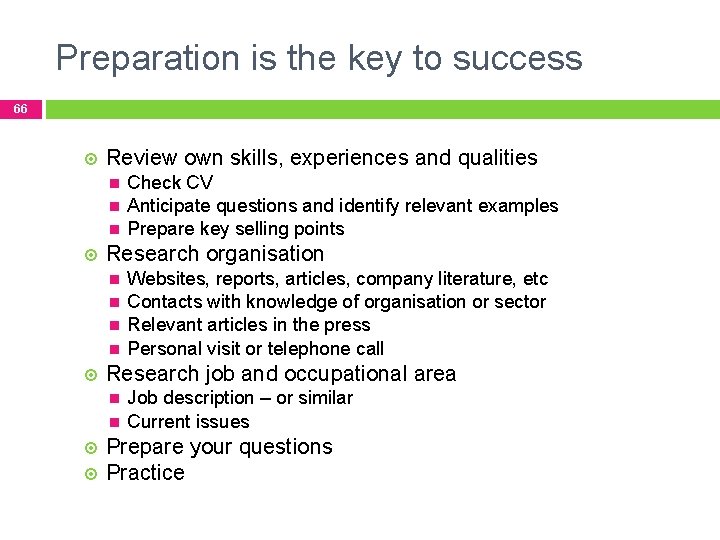 Preparation is the key to success 66 Review own skills, experiences and qualities Research