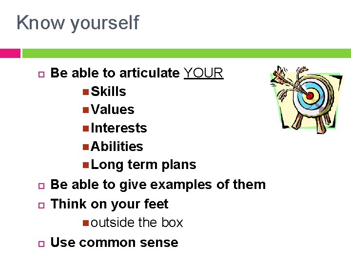 Know yourself Be able to articulate YOUR Skills Values Interests Abilities Long term plans