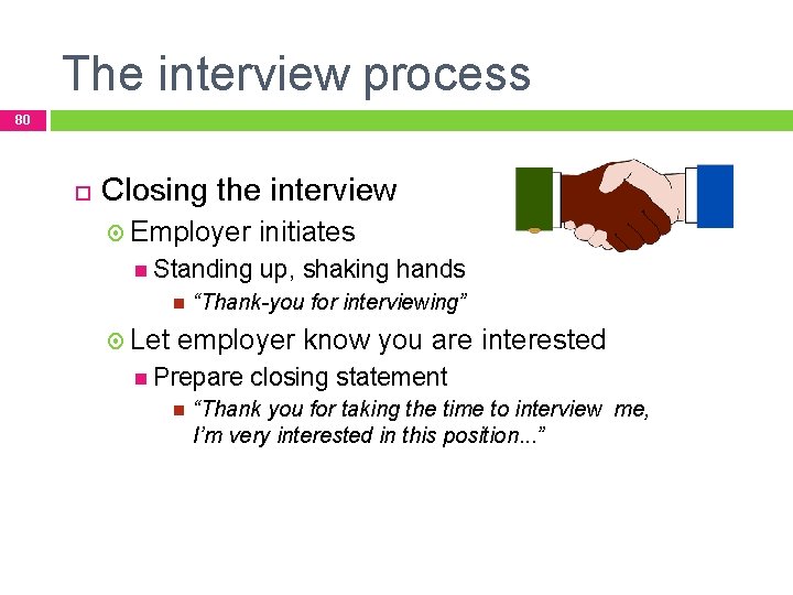 The interview process 80 Closing the interview Employer initiates Standing Let up, shaking hands