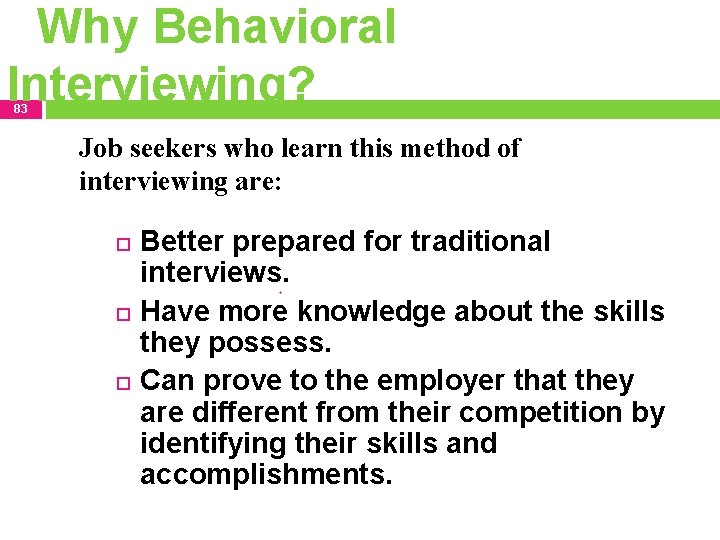 Why Behavioral Interviewing? 83 Job seekers who learn this method of interviewing are: Better