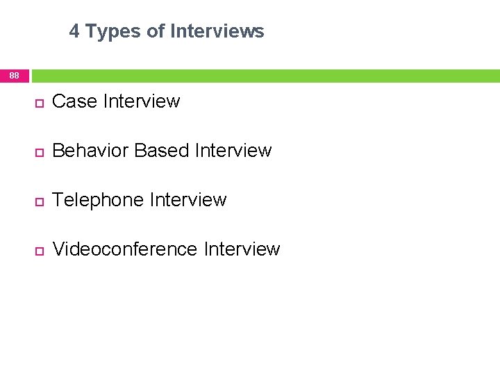 4 Types of Interviews 88 Case Interview Behavior Based Interview Telephone Interview Videoconference Interview