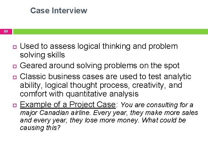 Case Interview 89 Used to assess logical thinking and problem solving skills Geared around