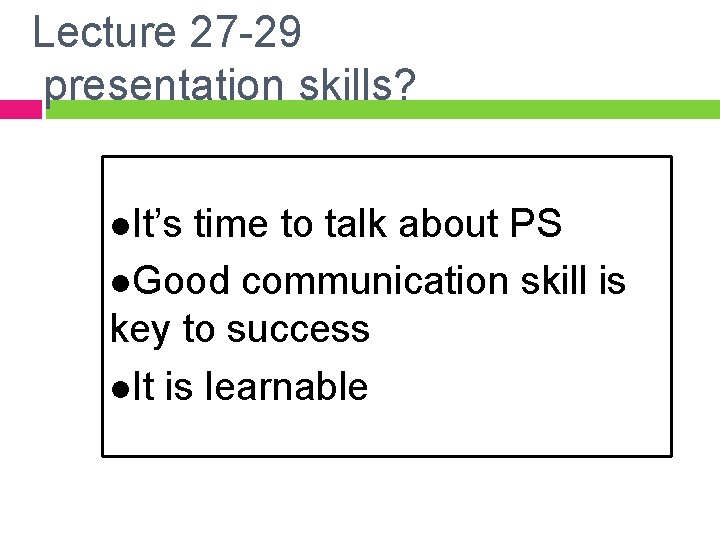 Lecture 27 -29 presentation skills? l. It’s time to talk about PS l. Good