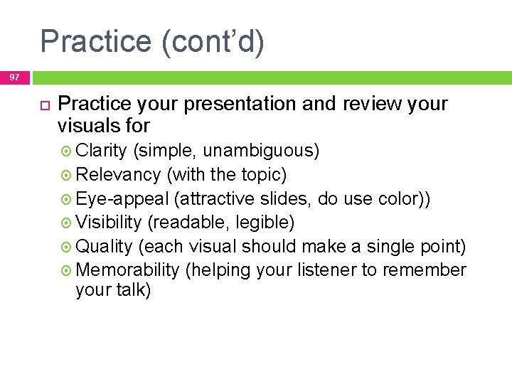 Practice (cont’d) 97 Practice your presentation and review your visuals for Clarity (simple, unambiguous)