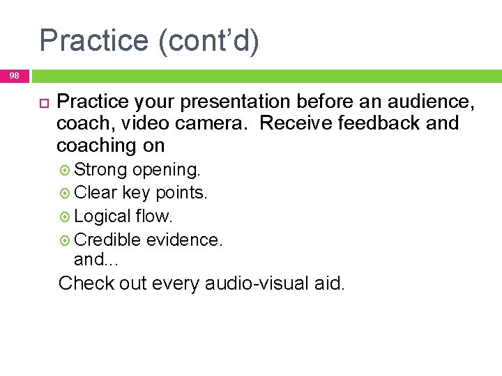 Practice (cont’d) 98 Practice your presentation before an audience, coach, video camera. Receive feedback