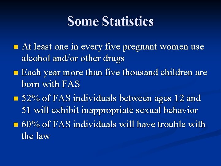 Some Statistics At least one in every five pregnant women use alcohol and/or other