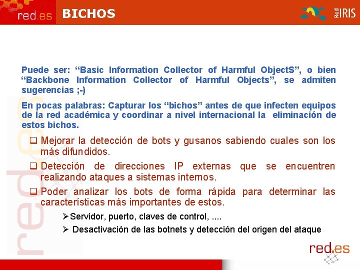 BICHOS Puede ser: “Basic Information Collector of Harmful Object. S”, o bien “Backbone Information