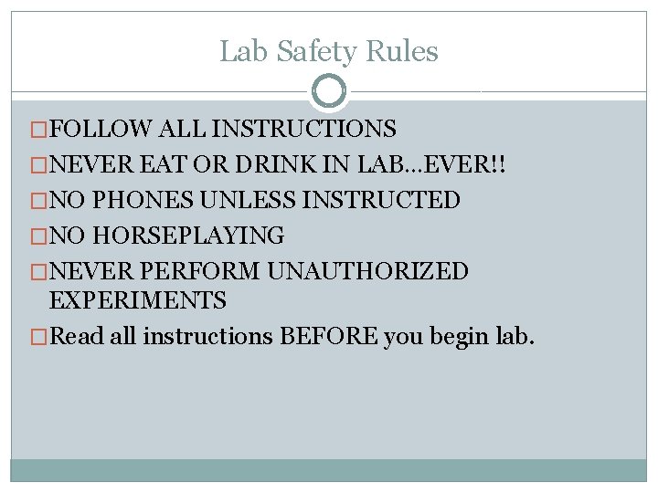 Lab Safety Rules �FOLLOW ALL INSTRUCTIONS �NEVER EAT OR DRINK IN LAB…EVER!! �NO PHONES