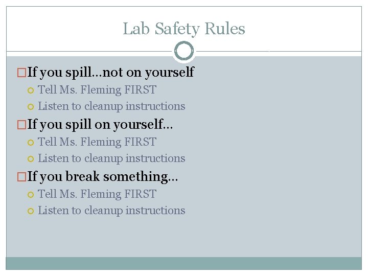 Lab Safety Rules �If you spill…not on yourself Tell Ms. Fleming FIRST Listen to