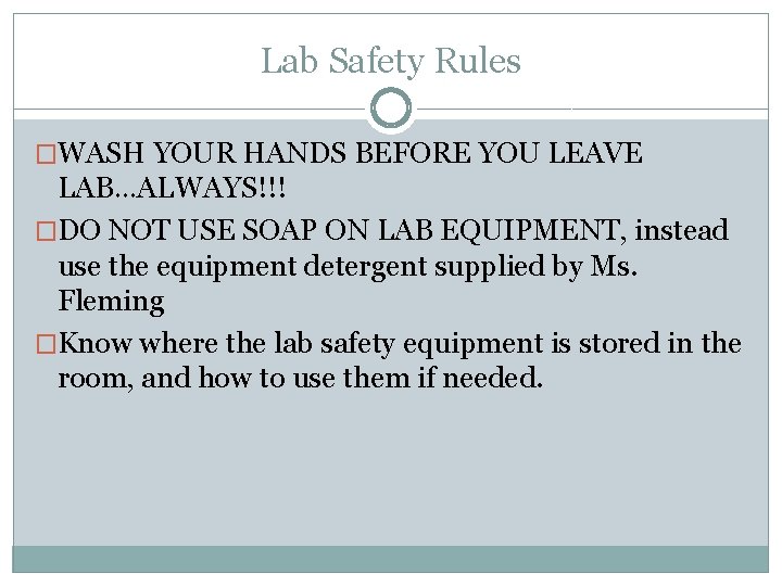 Lab Safety Rules �WASH YOUR HANDS BEFORE YOU LEAVE LAB…ALWAYS!!! �DO NOT USE SOAP