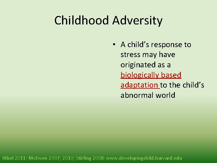 Childhood Adversity • A child’s response to stress may have originated as a biologically