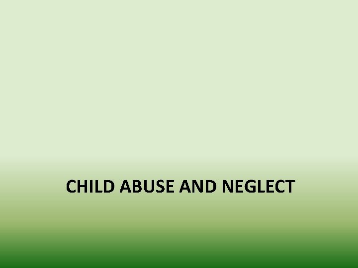 CHILD ABUSE AND NEGLECT 