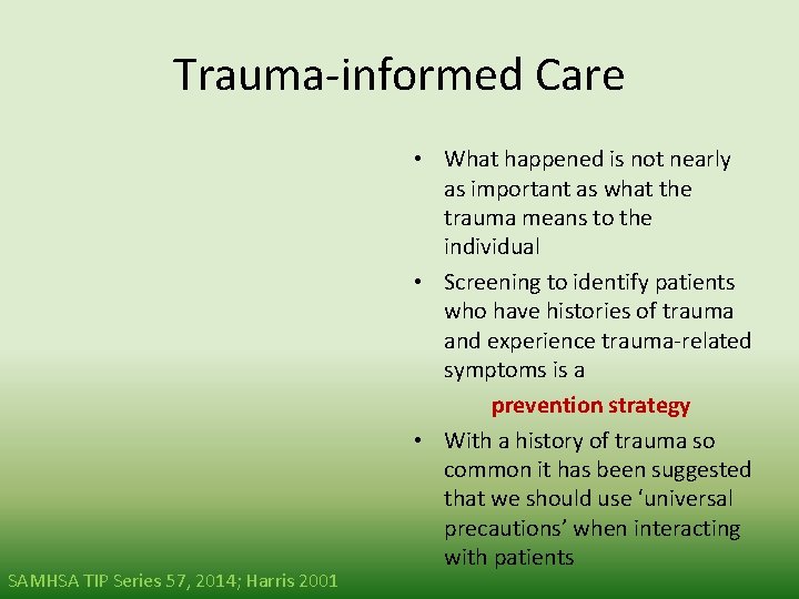 Trauma-informed Care SAMHSA TIP Series 57, 2014; Harris 2001 • What happened is not