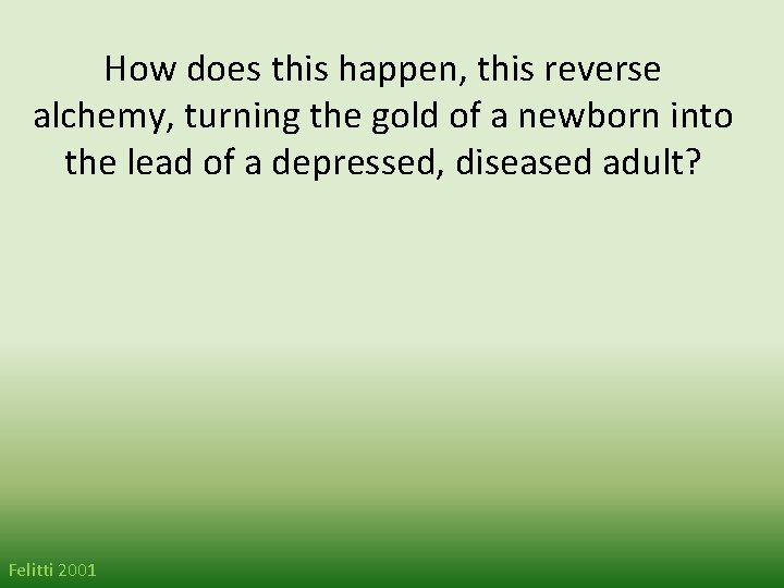 How does this happen, this reverse alchemy, turning the gold of a newborn into