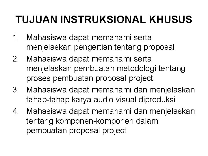 TUJUAN INSTRUKSIONAL KHUSUS 1. Mahasiswa dapat memahami serta menjelaskan pengertian tentang proposal 2. Mahasiswa