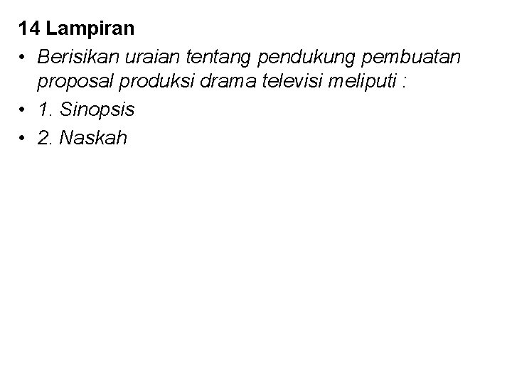 14 Lampiran • Berisikan uraian tentang pendukung pembuatan proposal produksi drama televisi meliputi :