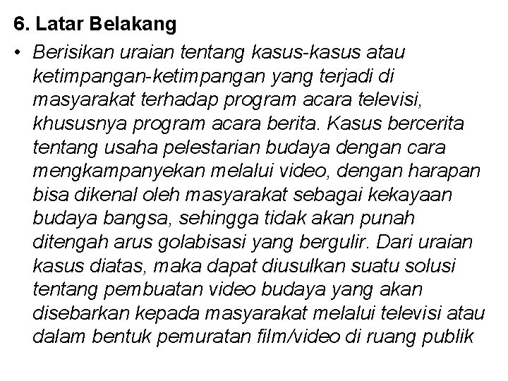 6. Latar Belakang • Berisikan uraian tentang kasus-kasus atau ketimpangan-ketimpangan yang terjadi di masyarakat