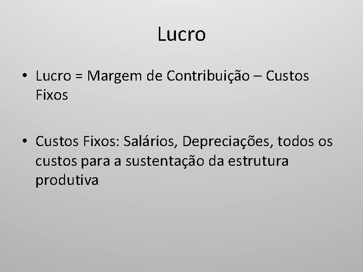 Lucro • Lucro = Margem de Contribuição – Custos Fixos • Custos Fixos: Salários,