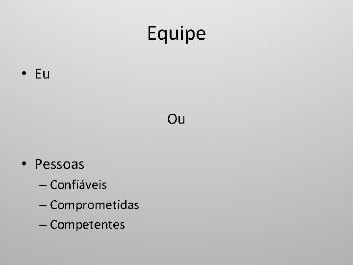 Equipe • Eu Ou • Pessoas – Confiáveis – Comprometidas – Competentes 