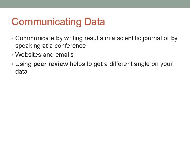 Communicating Data • Communicate by writing results in a scientific journal or by speaking Communicating Data • Communicate by writing results in a scientific journal or by speaking