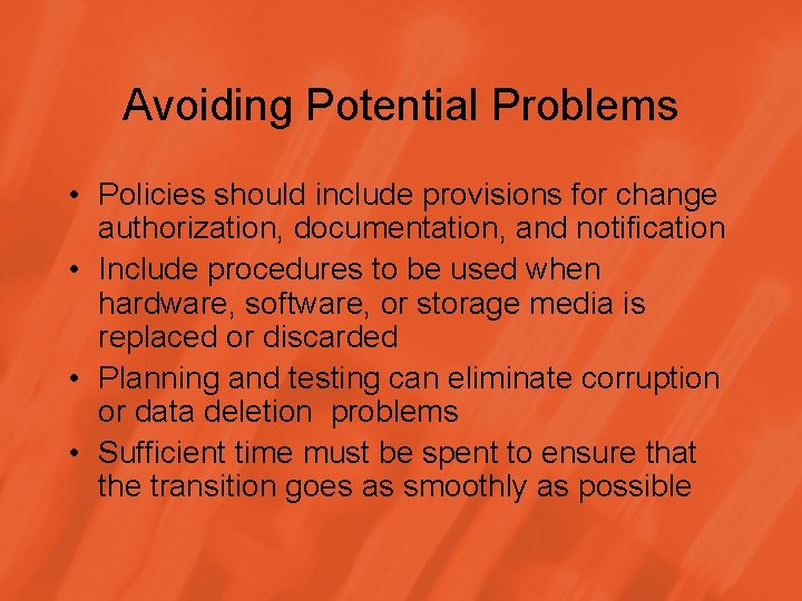 Avoiding Potential Problems • Policies should include provisions for change authorization, documentation, and notification