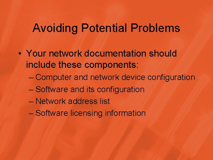 Avoiding Potential Problems • Your network documentation should include these components: – Computer and