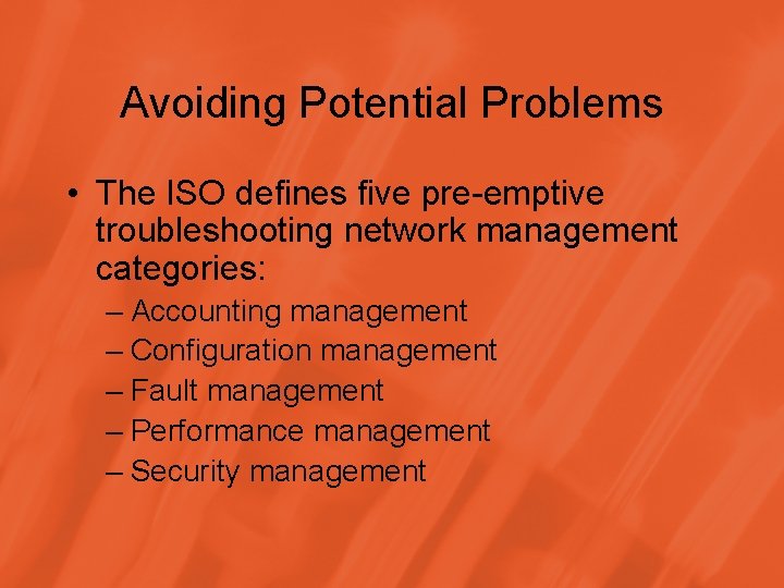 Avoiding Potential Problems • The ISO defines five pre-emptive troubleshooting network management categories: –