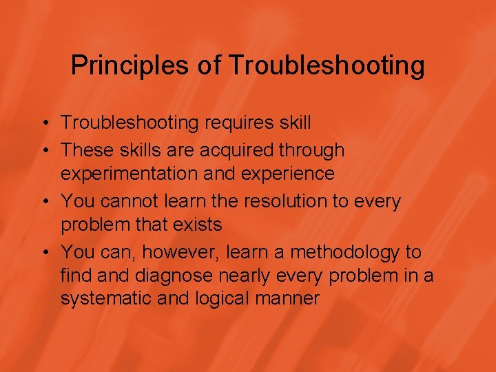 Principles of Troubleshooting • Troubleshooting requires skill • These skills are acquired through experimentation