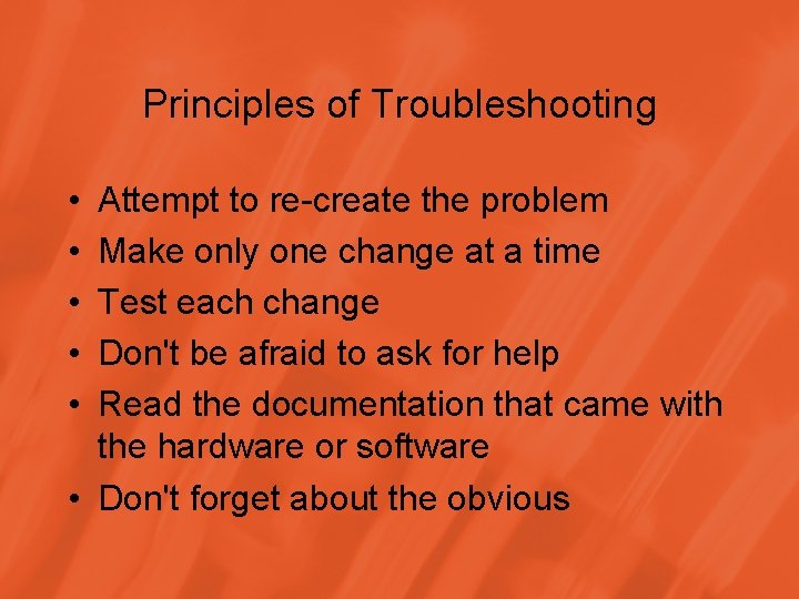Principles of Troubleshooting • • • Attempt to re-create the problem Make only one