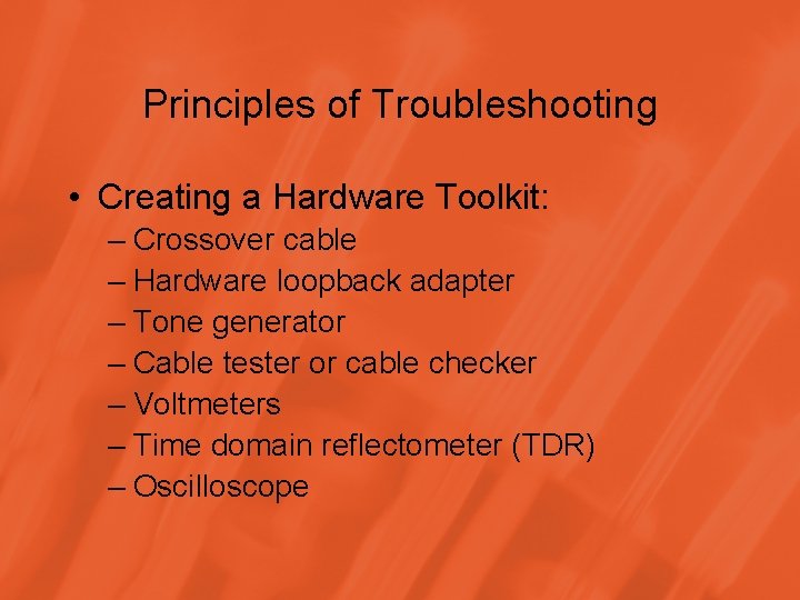 Principles of Troubleshooting • Creating a Hardware Toolkit: – Crossover cable – Hardware loopback