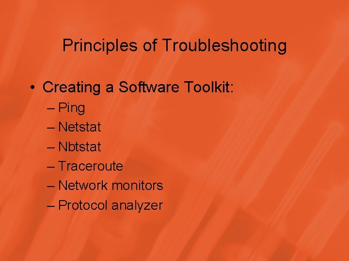 Principles of Troubleshooting • Creating a Software Toolkit: – Ping – Netstat – Nbtstat