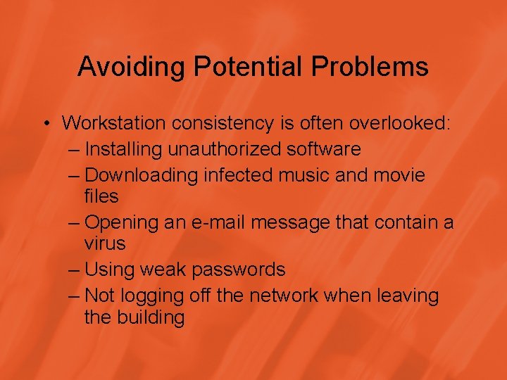 Avoiding Potential Problems • Workstation consistency is often overlooked: – Installing unauthorized software –