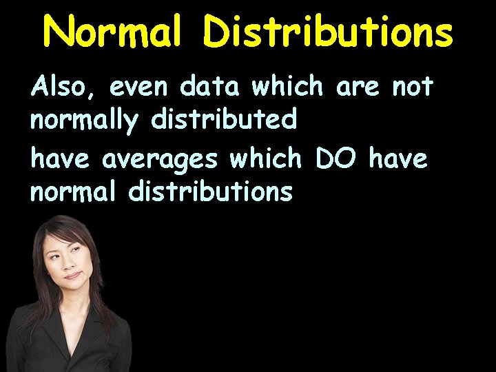 Normal Distributions Also, even data which are not normally distributed have averages which DO