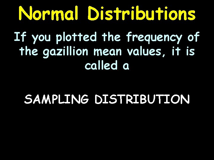 Normal Distributions If you plotted the frequency of the gazillion mean values, it is