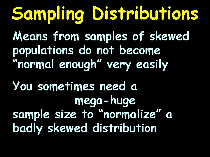 Sampling Distributions Means from samples of skewed populations do not become “normal enough” very