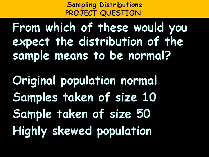 Sampling Distributions PROJECT QUESTION From which of these would you expect the distribution of