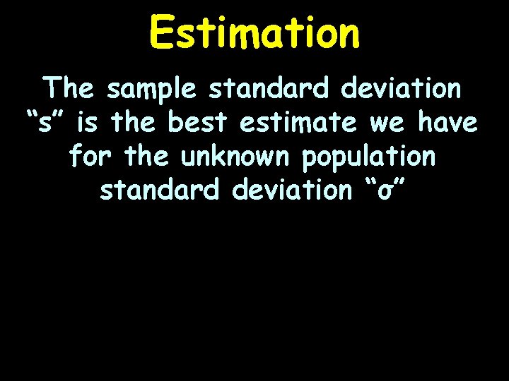 Estimation The sample standard deviation “s” is the best estimate we have for the