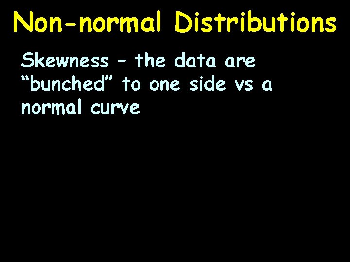 Non-normal Distributions Skewness – the data are “bunched” to one side vs a normal