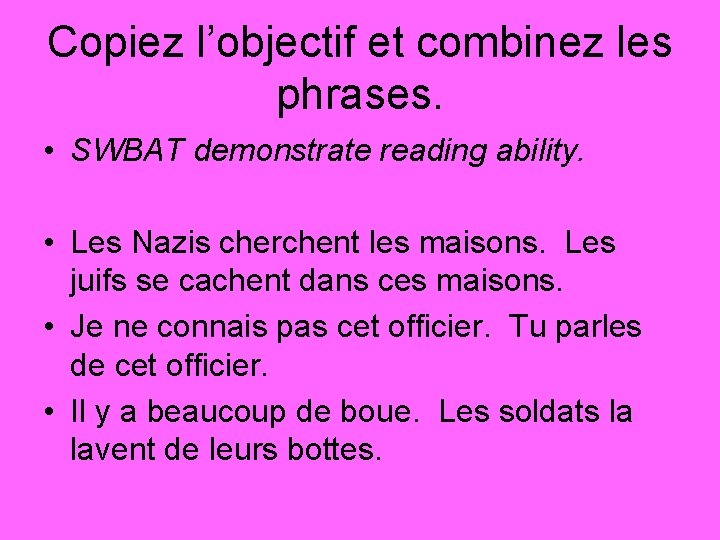 Copiez l’objectif et combinez les phrases. • SWBAT demonstrate reading ability. • Les Nazis